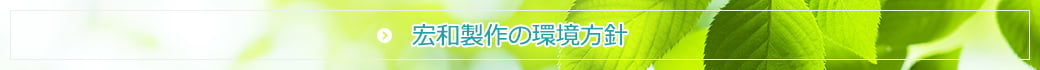 宏和製作の環境方針